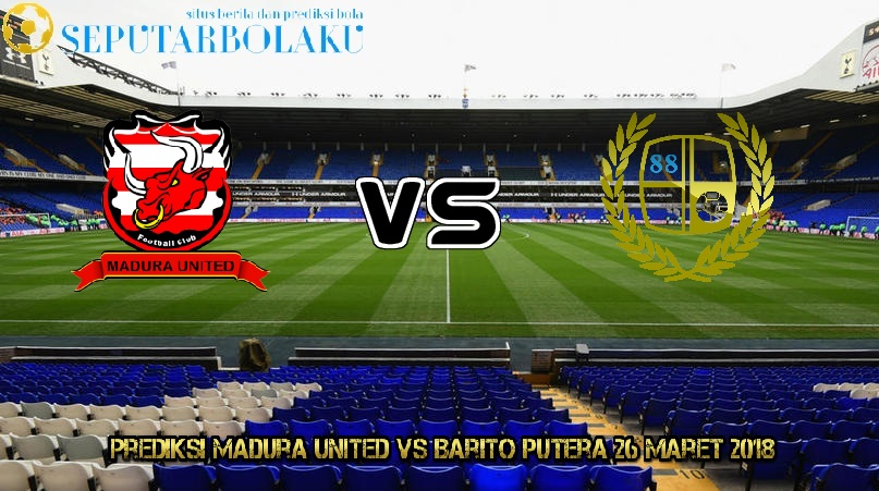 Prediksi Madura United vs Barito Putera 26 Maret 2018