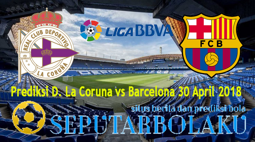 Prediksi D. La Coruna vs Barcelona 30 April 2018