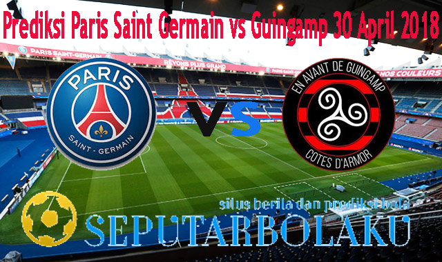 Prediksi Paris Saint Germain vs Guingamp 30 April 2018