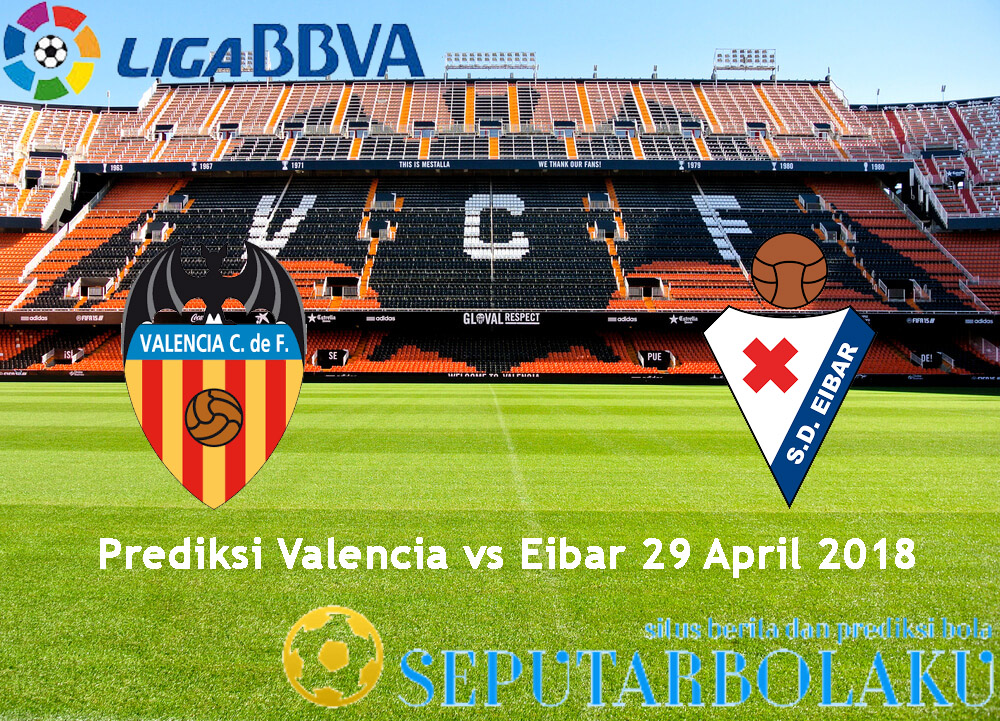 Prediksi Valencia vs Eibar 29 April 2018