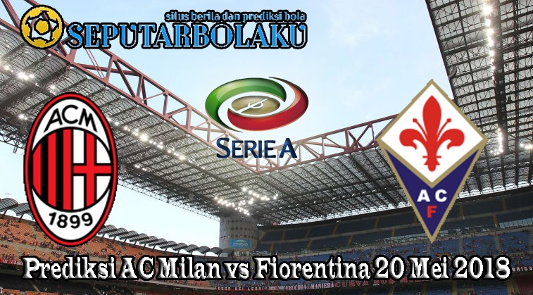 Prediksi AC Milan vs Fiorentina 20 Mei 2018