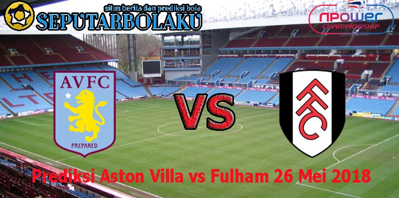 Prediksi Aston Villa vs Fulham 26 Mei 2018