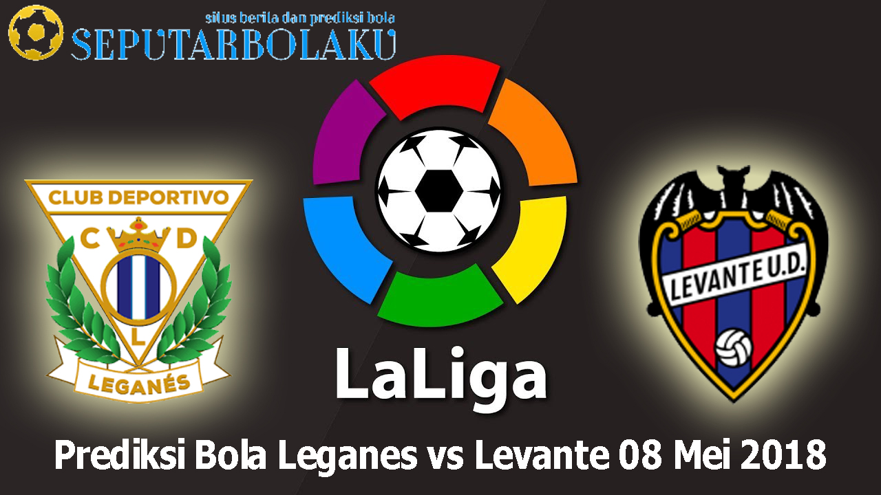 Prediksi Bola Leganes vs Levante 08 Mei 2018