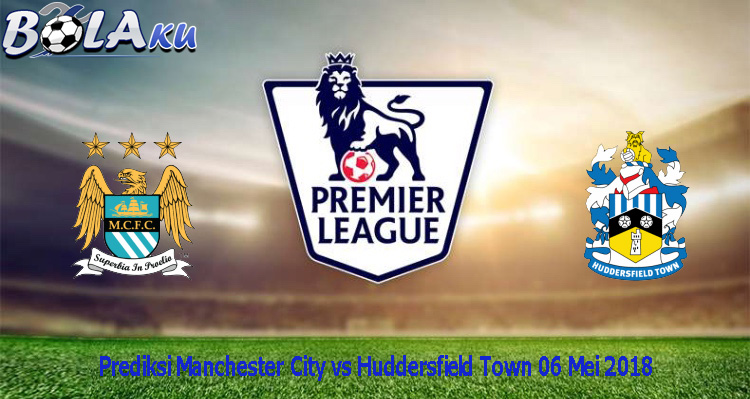 Prediksi Manchester City vs Huddersfield Town 06 Mei 2018