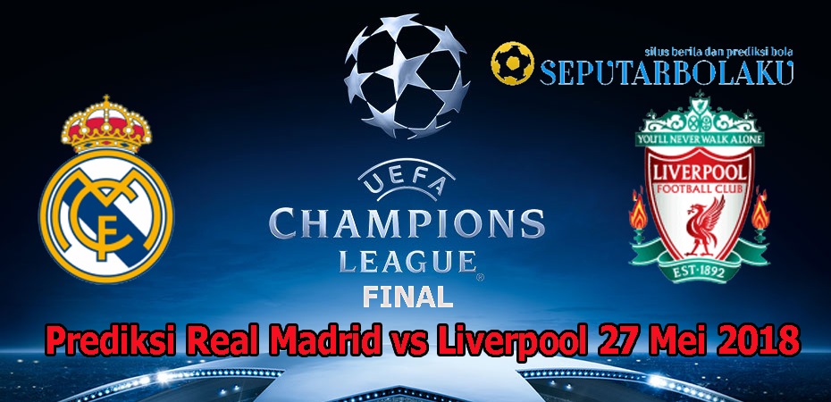 Prediksi Real Madrid vs Liverpool 27 Mei 2018