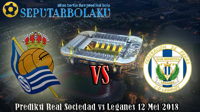 Prediksi Real Sociedad vs Leganes 12 Mei 2018