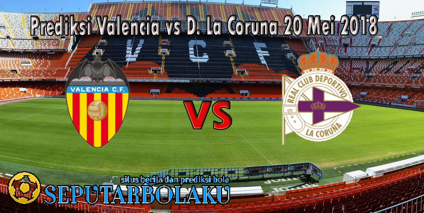 Prediksi Valencia vs D. La Coruna 20 Mei 2018